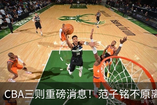 CBA三则重磅消息！范子铭不原离京，山西续约迪亚洛，吴前体育馆投资1.8亿